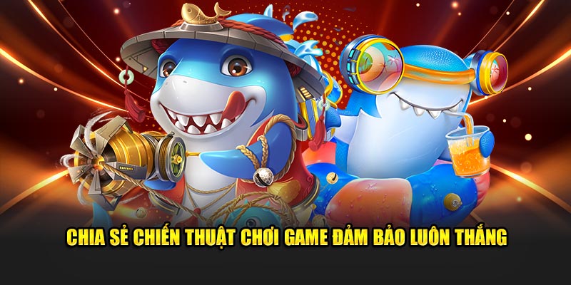 Chia sẻ chiến thuật chơi game đảm bảo luôn thắng