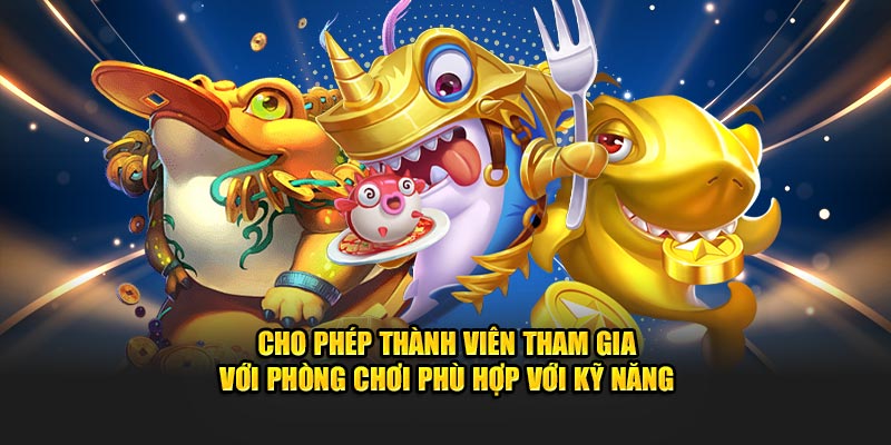 Cho phép thành viên tham gia với phòng chơi phù hợp với kỹ năng