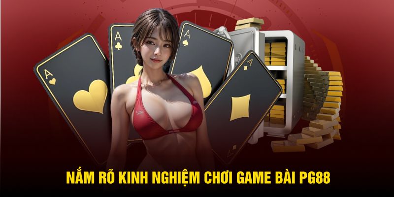 Nắm rõ kinh nghiệm chơi game bài PG88