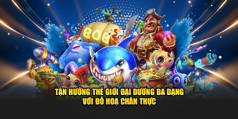 Tận hưởng thế giới đại dương đa dạng với đồ hoạ chân thực