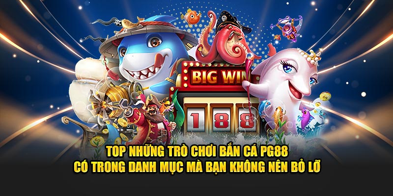 Top những trò chơi bắn cá PG88 có trong danh mục mà bạn không nên bỏ lỡ